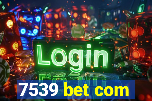 7539 bet com